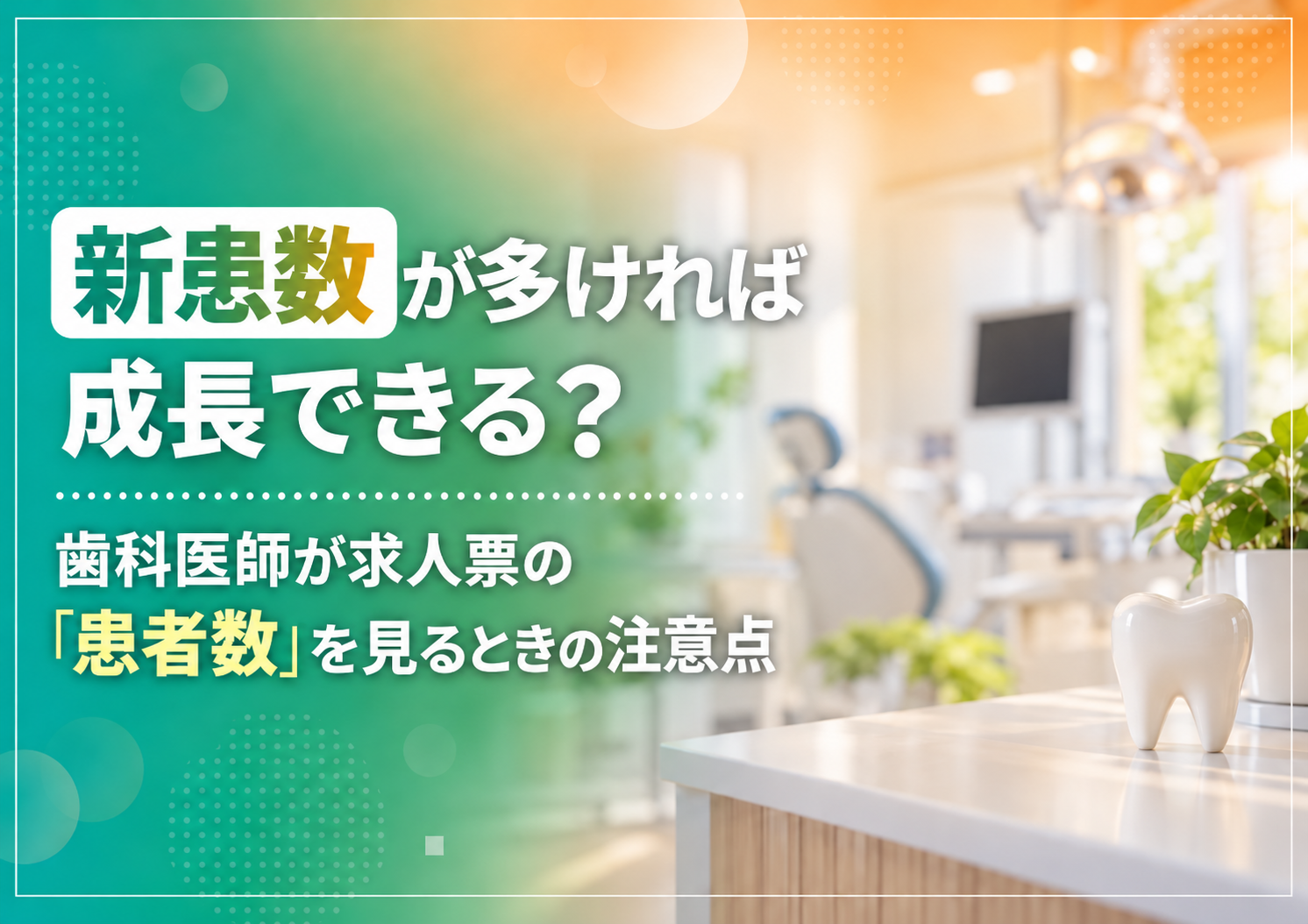 新患数が多ければ成長できる？歯科医師が求人票の「患者数」を見るときの注意点